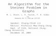 An Algorithm for the Steiner Problem in Graphs M. L. Shore, L. R. Foulds, P. B. Gibbons Networks, Vol. 12, 1982, pp. 323-333. Speaker: Chuang-Chieh Lin.