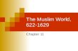 The Muslim World, 622-1629 Chapter 11. I. Rise of Islam.