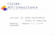 1 CS2104- ADT/Inheritance Lecturer: Dr. Abhik Roychoudhury School of Computing Reading : Chapter 7.1, 7.2 of textbook.