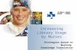 Increasing Library Usage by Nurses Strategies based on Nursing Knowledge Translation Research.