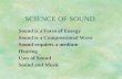 SCIENCE OF SOUND Sound is a Form of Energy Sound is a Compressional Wave Sound requires a medium Hearing Uses of Sound Sound and Music.