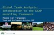 Global Trade Analysis: introduction to the GTAP modelling framework Frank van Tongeren Trade and development division, LEI.