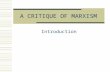 A CRITIQUE OF MARXISM Introduction. Introduction: Historical Background Intellectual Liberalism (Renaissance) Moral Liberalism Religious Liberalism (Protestant.