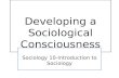Developing a Sociological Consciousness Sociology 10-Introduction to Sociology.