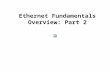 Ethernet Fundamentals Overview: Part 2. Ethernet Fundamentals Part 1 Introduction to Ethernet Part 2 Layer 2 and Ethernet Switches Cables, Duplex, and.