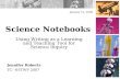 Science Notebooks January 12, 2008 Jennifer Roberts TC- NSTWP 2007 Using Writing as a Learning and Teaching Tool for Science Inquiry.