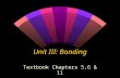 Unit III: Bonding Textbook Chapters 5,6 & 11.  materials held together by the simultaneous attraction of electrons to two nuclei What electrons? How.
