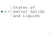 States of matter Solids and Liquids 1. Gases, Solids, and Liquids Phase Particle Properties SpacingEnergyMotionVolumeShape Solid Liquid Gas closelowvibrationaldefinite.