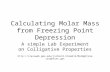 Calculating Molar Mass from Freezing Point Depression A simple Lab Experiment on Colligative Properties .