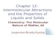 Chapter 12: Intermolecular Attractions and the Properties of Liquids and Solids Chemistry: The Molecular Nature of Matter, 6E Jespersen/Brady/Hyslop.