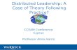 Distributed Leadership: A Case of Theory Following Practice? CCEAM Conference Cyprus Professor Alma Harris.