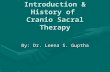 Introduction & History of Cranio Sacral Therapy By: Dr. Leena S. Guptha.