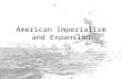 American Imperialism and Expansion Ch. 10. USA did not want to be left behind in growth of nations. Began its’ own policy of Imperialism. – Dominating.