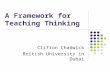 A Framework for Teaching Thinking Clifton Chadwick British University in Dubai.