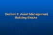 Section 2: Asset Management Building Blocks. Asset Management Building Blocks Learning Objectives Introduce the five building blocks of asset management.