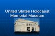 United States Holocaust Memorial Museum. Why? “Bring to life the brutality of the Holocaust and movingly illustrate the terrible fate of Jews in World.
