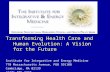 Transforming Health Care and Human Evolution: A Vision for the Future Institute for Integrative and Energy Medicine 770 Massachusetts Avenue, POB 391108.