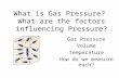 What is Gas Pressure? What are the factors influencing Pressure? Gas Pressure Volume Temperature How do we measure each?