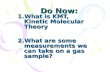 Do Now: 1.What is KMT, Kinetic Molecular Theory 2.What are some measurements we can take on a gas sample?