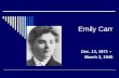 Emily Carr Dec. 13, 1871 – March 2, 1945. Emily the Artist  Emily Carr is one of Canada’s most famous artist. From the time she was very young she loved.
