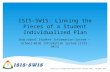 ISIS-SWIS: Linking the Pieces of a Student Individualized Plan Individual Student Information System – School-Wide Information System (ISIS-SWIS) University.