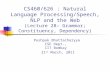 CS460/626 : Natural Language Processing/Speech, NLP and the Web (Lecture 28– Grammar; Constituency, Dependency) Pushpak Bhattacharyya CSE Dept., IIT Bombay.