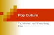 Pop Culture TV, Movies, and Everything Else. Discussion How are TV and Movies shaped by society? How do TV and Movies shape society?