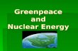 Greenpeace and Nuclear Energy. About Greenpeace  Formed in 1971  Well-known international organization in more than 30 countries  Claims mission is.