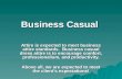 Business Casual Attire is expected to meet business attire standards. Business casual dress attire is to encourage comfort, professionalism, and productivity.