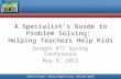 A Specialist’s Guide to Problem Solving: Helping Teachers Help Kids Oregon RTI Spring Conference May 9, 2012.