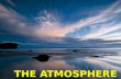 The Atmosphere THE ATMOSPHERE. Definition: Atmosphere Air that surrounds the earth Composed of: – Nitrogen 78% – Oxygen 21% – Misc. Gases (water vapor,
