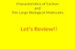 Characteristics of Carbon and The Large Biological Molecules Let’s Review!!