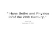 Fermi Lab December 12, 2012 " Hans Bethe and Physics in/of the 20th Century."