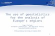 1 REGIO gis The use of geostatistics for the analysis of Europe’s regions Hugo Poelman European Commission – DG Regional Policy hugo.poelman@ec.europa.eu.