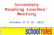Secondary Reading Coaches’ Meeting October 17 & 18, 2012.