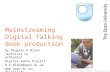 Mainstreaming Digital Talking Book production By Douglas G Blane Technical Co-ordinator Digital Audio Project D.G.Blane@open.ac.uk .