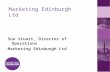 Marketing Edinburgh Ltd Sue Stuart, Director of Operations Marketing Edinburgh Ltd.