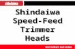 Shindaiwa Speed-Feed Trimmer Heads. Shindaiwa Speed-Feed ® Trimmer Heads 4.5 in/ 115 mm Model 450 3.75 in/ 95 mm Model 375.