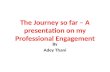 The Journey so far – A presentation on my Professional Engagement By Adey Thani.