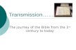 Transmission…… The journey of the Bible from the 1 st century to today.