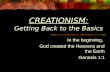 CREATIONISM: Getting Back to the Basics In the beginning, God created the Heavens and the Earth Genesis 1:1.