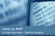 Intro to PHP A brief overview – Patrick Laverty. What is PHP? PHP (recursive acronym for "PHP: Hypertext Preprocessor") is a widely-used Open Source general-purpose.
