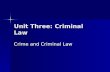 Unit Three: Criminal Law Crime and Criminal Law. What is crime? Simplest legal definition = “whatever Parliament defines as crime” Simplest legal definition.