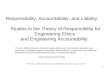 1 Responsibility, Accountability, and Liability: Studies in the Theory of Responsibility for Engineering Ethics and Engineering Accountability “A man’s.