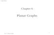 Graph Theory Ch. 6. Planar Graphs 1 Chapter 6 Planar Graphs.