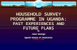HOUSEHOLD SURVEY PROGRAMME IN UGANDA: PAST EXPERIENCES AND FUTURE PLANS By James Muwonge Uganda Bureau of Statistics OCTOBER, 2009.