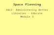 Space Planning ABLE: Administering Better Libraries – Educate Module 3