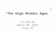 “The High Middle Ages” CIV 101-03 March 30, 2015 class 27.