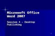 1 Microsoft Office Word 2007 Session 4 – Desktop Publishing.