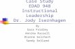 Case Study EDAD 948 Instructional Leadership Dr. Jody Isernhagen By Sara Fridley Annika Russell Dianne Selchert Sandy Selland.